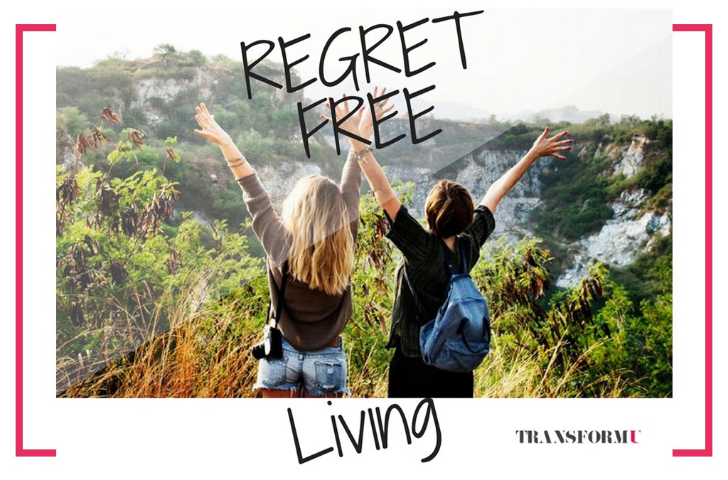 6 Steps to Living a Life with No Regrets - Transform University